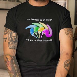 Consciousness Is An Illusion Shirt It’S Worm Time