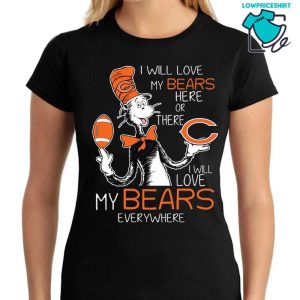 I Will Love My Chicago Bears Here Or There Everywhere T-Shirt