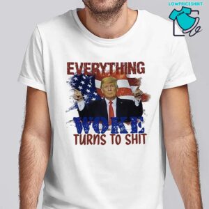 Donal Trump Everything Woke Turns to Shit T-shirt